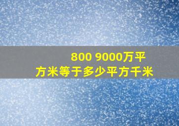 800 9000万平方米等于多少平方千米